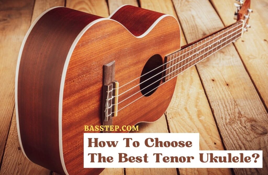 How To Choose The Best Tenor Ukulele