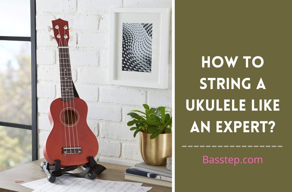 How To String A Ukulele Like An Expert